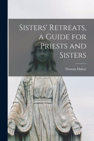 Книга Sisters' Retreats, a Guide for Priests and Sisters Thomas DuBay