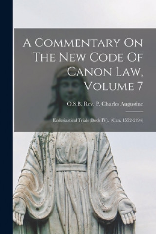 Kniha Commentary On The New Code Of Canon Law, Volume 7 P. O. S. B. Charles Augustine