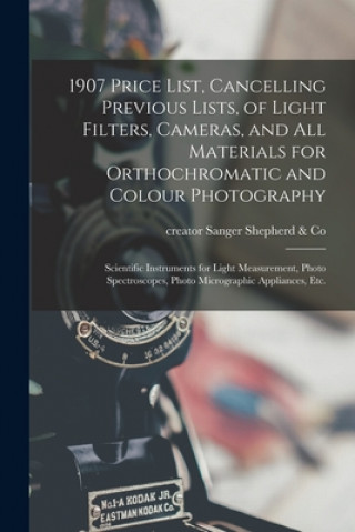 Книга 1907 Price List, Cancelling Previous Lists, of Light Filters, Cameras, and All Materials for Orthochromatic and Colour Photography Creator Sanger Shepherd &. Co