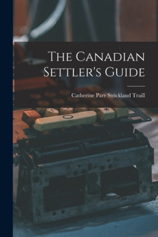 Knjiga The Canadian Settler's Guide [microform] Catherine Parr Strickland 18 Traill