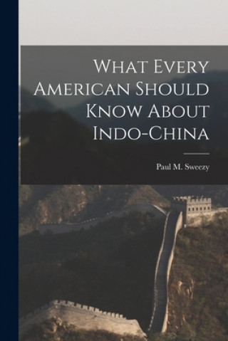 Knjiga What Every American Should Know About Indo-China Paul M. (Paul Marlor) 1910-2 Sweezy