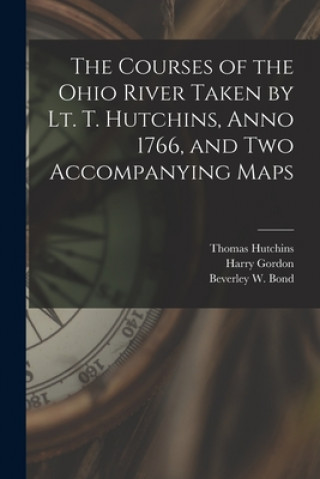 Knjiga The Courses of the Ohio River Taken by Lt. T. Hutchins, Anno 1766, and Two Accompanying Maps Thomas 1730-1789 Hutchins