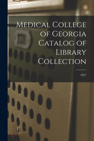 Kniha Medical College of Georgia Catalog of Library Collection; 1857 Anonymous