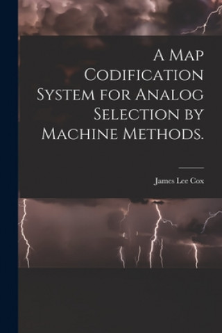 Knjiga A Map Codification System for Analog Selection by Machine Methods. James Lee Cox