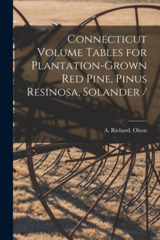 Kniha Connecticut Volume Tables for Plantation-grown Red Pine, Pinus Resinosa, Solander / A. Richard Olson