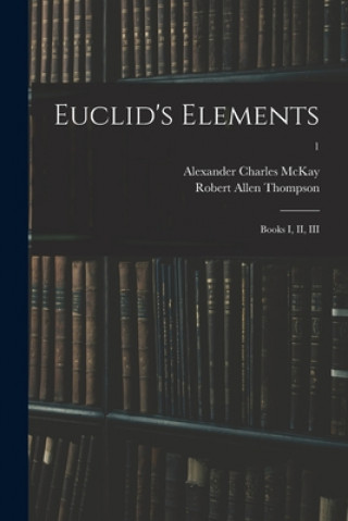 Knjiga Euclid's Elements: Books I, II, III; 1 Alexander Charles McKay