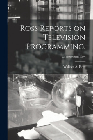 Knjiga Ross Reports on Television Programming.; v.3 (1949: Sept-Nov) Wallace A. Ross