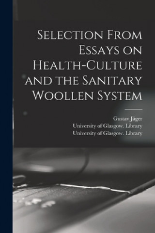 Kniha Selection From Essays on Health-culture and the Sanitary Woollen System [electronic Resource] Gustav 1832-1917 Jäger