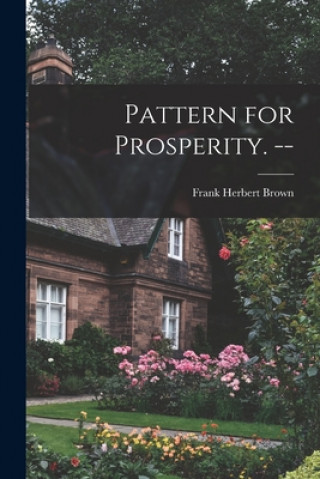 Knjiga Pattern for Prosperity. -- Frank Herbert 1894- Brown