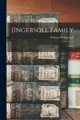 Kniha [Ingersoll Family: Letters William M. Ingersoll