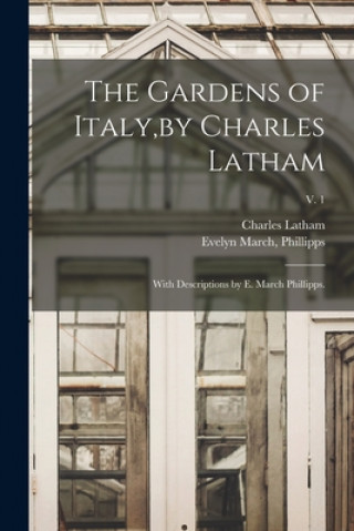 Carte The Gardens of Italy, by Charles Latham; With Descriptions by E. March Phillipps.; v. 1 Charles Latham