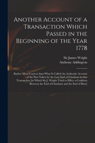 Kniha Another Account of a Transaction Which Passed in the Beginning of the Year 1778: Rather More Correct Than What is Called An Authentic Account of the P James Wright