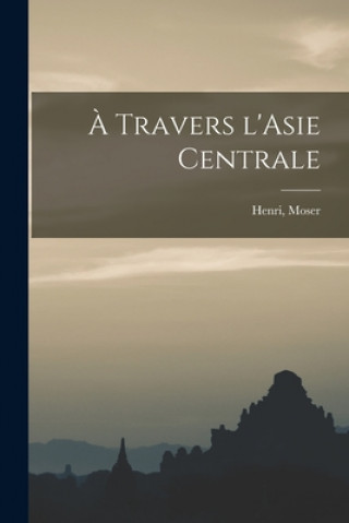 Livro À Travers L'Asie Centrale Henri Moser
