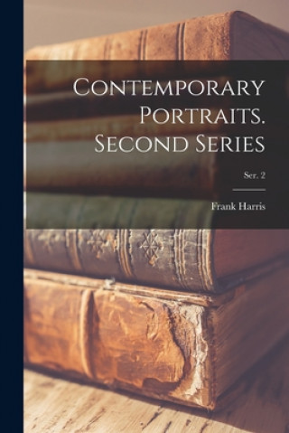 Kniha Contemporary Portraits. Second Series; ser. 2 Frank 1855-1931 Harris