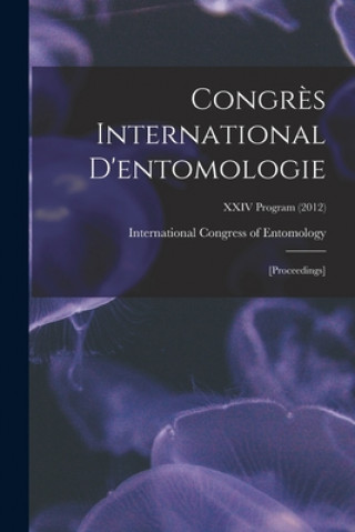 Kniha Congre&#768;s International D'entomologie: [proceedings]; XXIV Program (2012) International Congress of Entomology