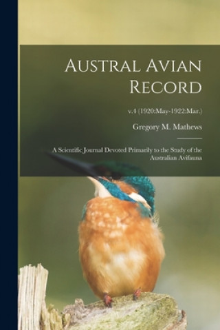 Kniha Austral Avian Record; a Scientific Journal Devoted Primarily to the Study of the Australian Avifauna; v.4 (1920 Gregory M. (Gregory Macalist Mathews
