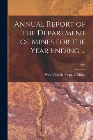 Könyv Annual Report of the Department of Mines for the Year Ending ...; 40th West Virginia Dept of Mines