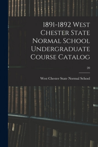 Knjiga 1891-1892 West Chester State Normal School Undergraduate Course Catalog; 20 West Chester State Normal School