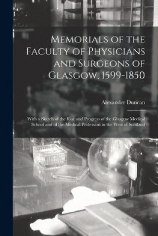 Libro Memorials of the Faculty of Physicians and Surgeons of Glasgow, 1599-1850 Alexander Duncan