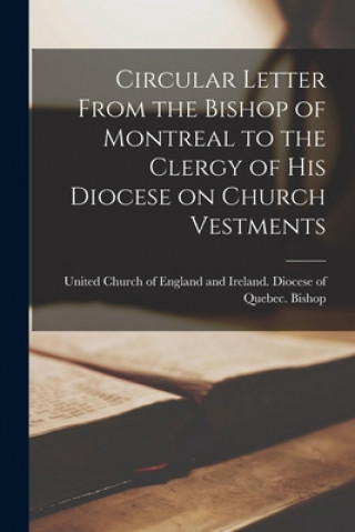 Knjiga Circular Letter From the Bishop of Montreal to the Clergy of His Diocese on Church Vestments [microform] United Church of England and Ireland