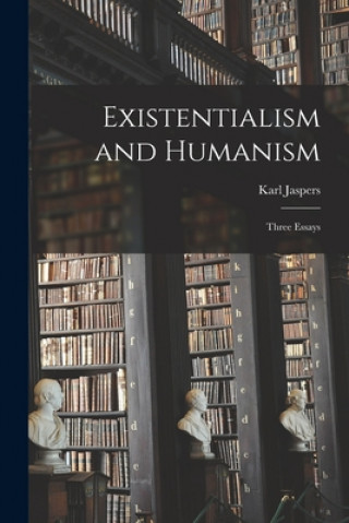 Knjiga Existentialism and Humanism: Three Essays Karl 1883-1969 Jaspers