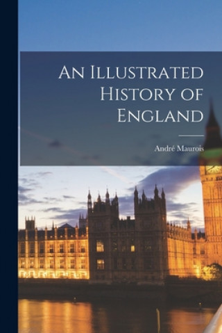 Carte An Illustrated History of England Andre&#769; 1885-1967 Maurois