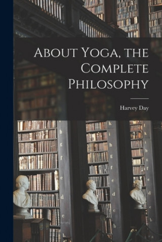 Könyv About Yoga, the Complete Philosophy Harvey Day