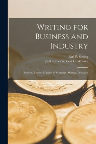 Könyv Writing for Business and Industry: Reports, Letters, Minutes of Meetings, Memos, Dictation Earl P. (Earl Poe) 1910- Strong