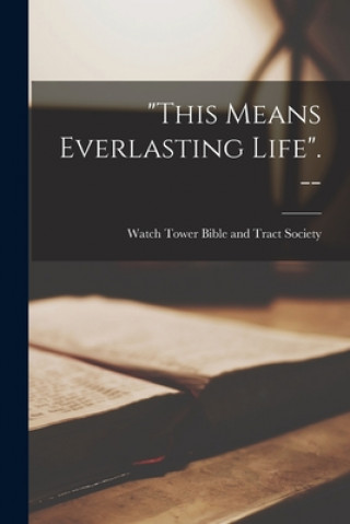 Knjiga This Means Everlasting Life. -- Watch Tower Bible and Tract Society