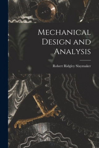 Kniha Mechanical Design and Analysis Robert Ridgley Slaymaker