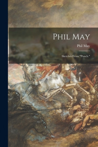 Książka Phil May Phil 1864-1903 May