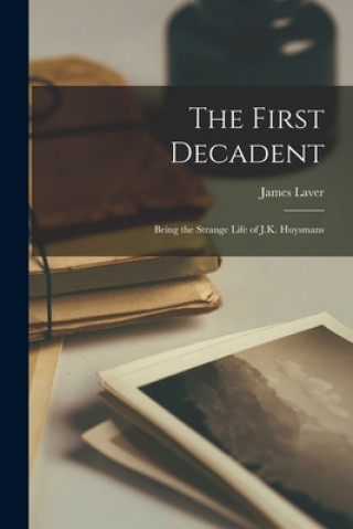 Könyv The First Decadent: Being the Strange Life of J.K. Huysmans James 1899- Laver