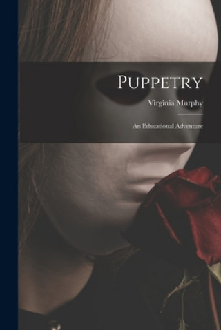 Knjiga Puppetry: An Educational Adventure Virginia Murphy