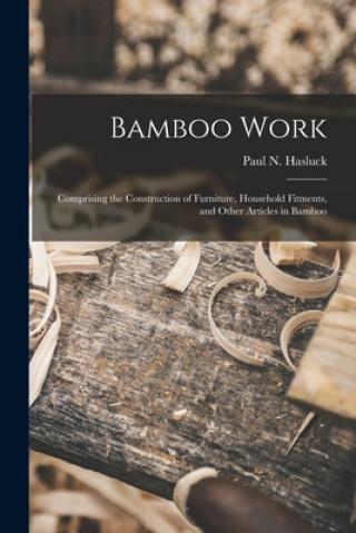 Книга Bamboo Work; Comprising the Construction of Furniture, Household Fitments, and Other Articles in Bamboo Paul N. (Paul Nooncree) 185 Hasluck