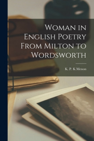 Książka Woman in English Poetry From Milton to Wordsworth K. P. K. Menon