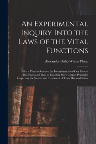 Könyv Experimental Inquiry Into the Laws of the Vital Functions Alexander Philip Wilson 1770 Philip