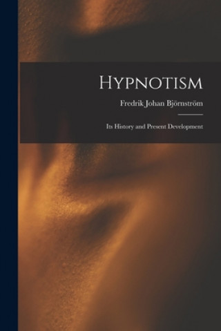 Knjiga Hypnotism: Its History and Present Development Fredrik Johan 18 Björnström