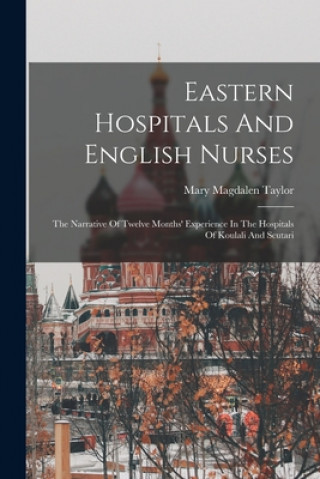 Könyv Eastern Hospitals And English Nurses Mary Magdalen 1832-1900 Taylor