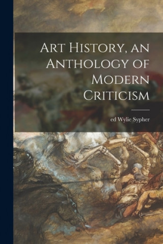 Carte Art History, an Anthology of Modern Criticism Wylie Ed Sypher
