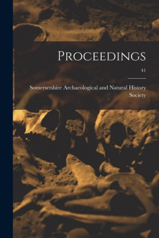 Könyv Proceedings; 41 Somersetshire Archaeological and Natu