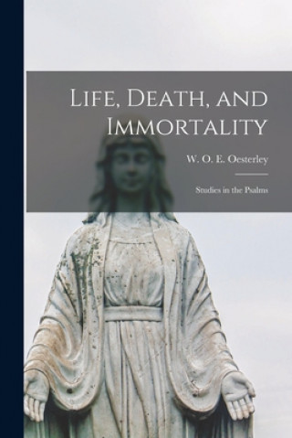 Kniha Life, Death, and Immortality: Studies in the Psalms W. O. E. (William Oscar Em Oesterley