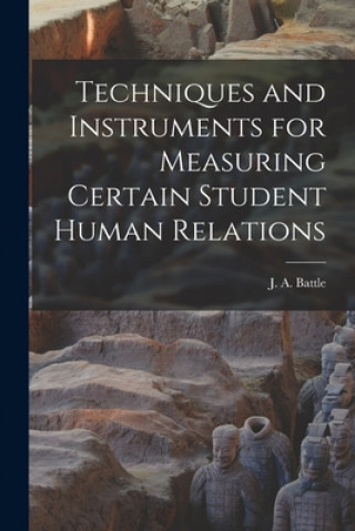 Knjiga Techniques and Instruments for Measuring Certain Student Human Relations J. a. (Jean Allen) 1914-2007 Battle