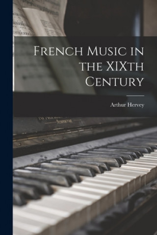 Knjiga French Music in the XIXth Century Arthur 1855-1922 Hervey