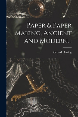 Kniha Paper & Paper Making, Ancient and Modern. Richard B. 1829 Herring