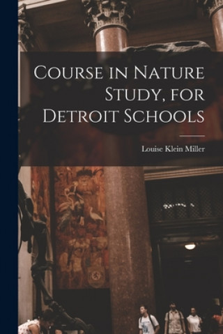 Knjiga Course in Nature Study, for Detroit Schools Louise Klein Miller