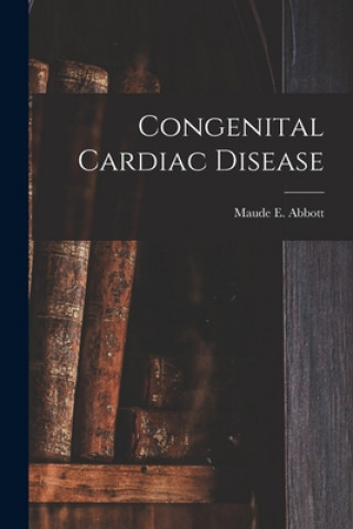 Könyv Congenital Cardiac Disease Maude E. (Maude Elizabeth) 1. Abbott