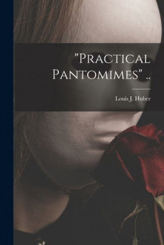 Knjiga Practical Pantomimes .. Louis J. (Louis Joseph) 1907- Huber