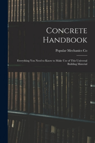 Carte Concrete Handbook: Everything You Need to Know to Make Use of This Universal Building Material Popular Mechanics Co