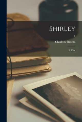 Knjiga Shirley: a Tale; 1 Charlotte 1816-1855 Brontë