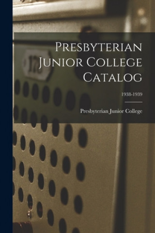 Könyv Presbyterian Junior College Catalog; 1938-1939 Presbyterian Junior College